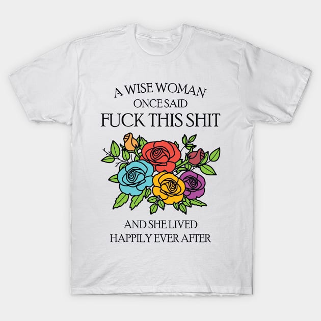 A Wise Woman Once Said T-Shirt by redbarron